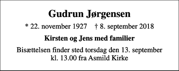 <p>Gudrun Jørgensen<br />* 22. november 1927 ✝ 8. september 2018<br />Kirsten og Jens med familier<br />Bisættelsen finder sted torsdag den 13. september kl. 13.00 fra Asmild Kirke</p>