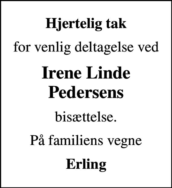 <p>Hjertelig tak<br />for venlig deltagelse ved<br />Irene Linde Pedersens<br />bisættelse.<br />På familiens vegne<br />Erling</p>