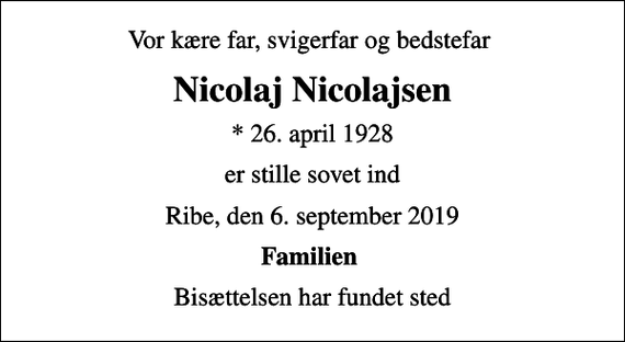 <p>Vor kære far, svigerfar og bedstefar<br />Nicolaj Nicolajsen<br />* 26. april 1928<br />er stille sovet ind<br />Ribe, den 6. september 2019<br />Familien<br />Bisættelsen har fundet sted</p>