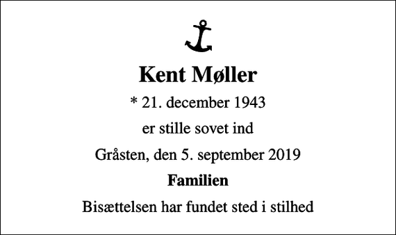 <p>Kent Møller<br />* 21. december 1943<br />er stille sovet ind<br />Gråsten, den 5. september 2019<br />Familien<br />Bisættelsen har fundet sted i stilhed</p>