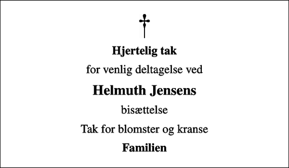 <p>Hjertelig tak<br />for venlig deltagelse ved<br />Helmuth Jensens<br />bisættelse<br />Tak for blomster og kranse<br />Familien</p>