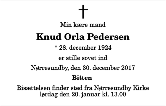 <p>Min kære mand<br />Knud Orla Pedersen<br />* 28. december 1924<br />er stille sovet ind<br />Nørresundby, den 30. december 2017<br />Bitten<br />Bisættelsen finder sted fra Nørresundby Kirke lørdag den 20. januar kl. 13.00</p>