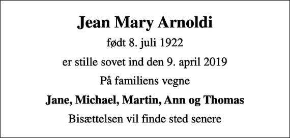 <p>Jean Mary Arnoldi<br />født 8. juli 1922<br />er stille sovet ind den 9. april 2019<br />På familiens vegne<br />Jane, Michael, Martin, Ann og Thomas<br />Bisættelsen vil finde sted senere</p>