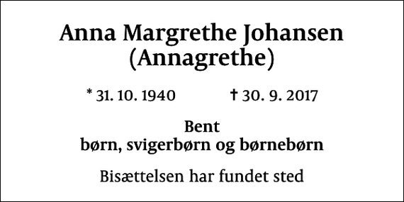 <p>Anna Margrethe Johansen (Annagrethe)<br />* 31. 10. 1940 ✝ 30. 9. 2017<br />Bent børn, svigerbørn og børnebørn<br />Bisættelsen har fundet sted</p>