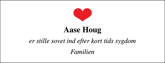<p>Aase Houg<br />er stille sovet ind efter kort tids sygdom<br />Familien</p>
