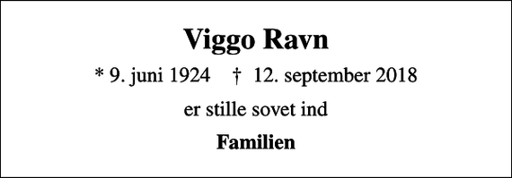 <p>Viggo Ravn<br />* 9. juni 1924 ✝ 12. september 2018<br />er stille sovet ind<br />Familien</p>