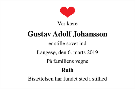 <p>Vor kære<br />Gustav Adolf Johansson<br />er stille sovet ind<br />Langesø, den 6. marts 2019<br />På familiens vegne<br />Ruth<br />Bisættelsen har fundet sted i stilhed</p>