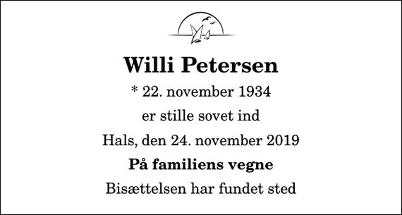 <p>Willi Petersen<br />* 22. november 1934<br />er stille sovet ind<br />Hals, den 24. november 2019<br />På familiens vegne<br />Bisættelsen har fundet sted</p>