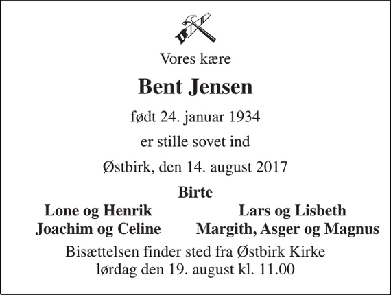 <p>Vores kære<br />Bent Jensen<br />født 24. januar 1934<br />er stille sovet ind<br />Østbirk, den 14. august 2017<br />Birte<br />Lone og Henrik<br />Lars og Lisbeth<br />Joachim og Celine<br />Margith, Asger og Magnus<br />Bisættelsen finder sted fra Østbirk Kirke lørdag den 19. august kl. 11.00</p>