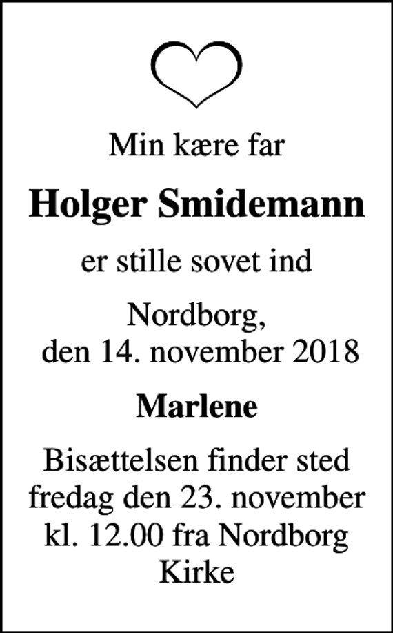 <p>Min kære far<br />Holger Smidemann<br />er stille sovet ind<br />Nordborg, den 14. november 2018<br />Marlene<br />Bisættelsen finder sted fredag den 23. november kl. 12.00 fra Nordborg Kirke</p>