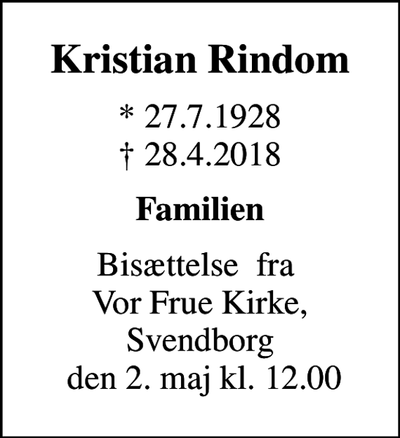 <p>Kristian Rindom<br />* 27.7.1928<br />✝ 28.4.2018<br />Familien<br />Bisættelse fra Vor Frue Kirke, Svendborg den 2. maj kl. 12.00</p>