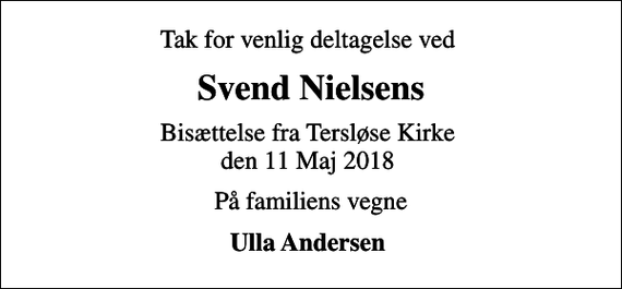 <p>Tak for venlig deltagelse ved<br />Svend Nielsens<br />Bisættelse fra Tersløse Kirke den 11 Maj 2018<br />På familiens vegne<br />Ulla Andersen</p>
