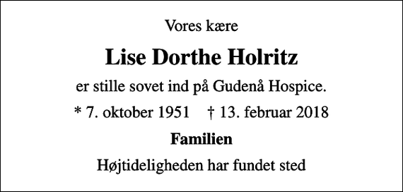 <p>Vores kære<br />Lise Dorthe Holritz<br />er stille sovet ind på Gudenå Hospice.<br />* 7. oktober 1951 ✝ 13. februar 2018<br />Familien<br />Højtideligheden har fundet sted</p>
