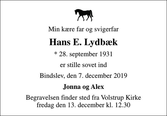<p>Min kære far og svigerfar<br />Hans E. Lydbæk<br />* 28. september 1931<br />er stille sovet ind<br />Bindslev, den 7. december 2019<br />Jonna og Alex<br />Begravelsen finder sted fra Volstrup Kirke fredag den 13. december kl. 12.30</p>