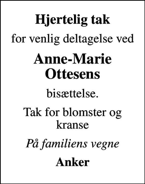 <p>Hjertelig tak<br />for venlig deltagelse ved<br />Anne-Marie Ottesens<br />bisættelse.<br />Tak for blomster og kranse<br />På familiens vegne<br />Anker</p>