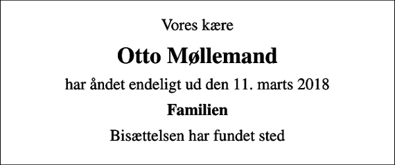 <p>Vores kære<br />Otto Møllemand<br />har åndet endeligt ud den 11. marts 2018<br />Familien<br />Bisættelsen har fundet sted</p>
