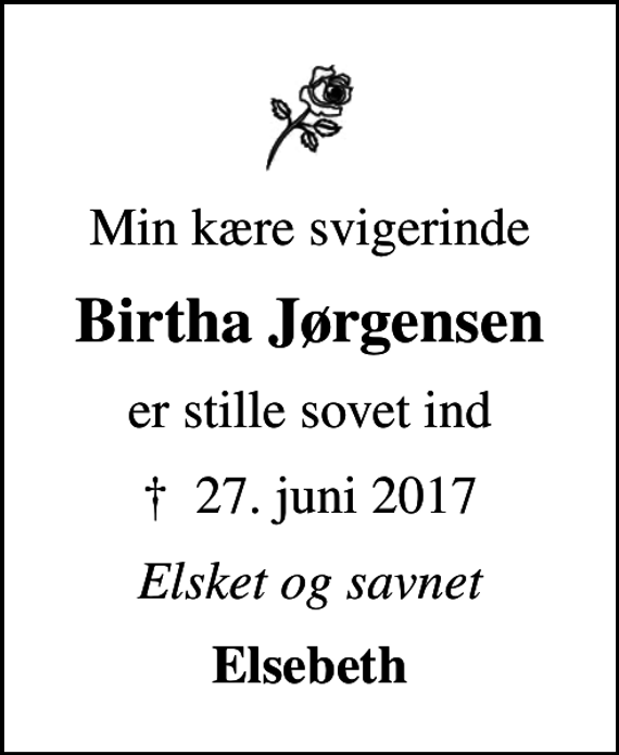 <p>Min kære svigerinde<br />Birtha Jørgensen<br />er stille sovet ind<br />✝ 27. juni 2017<br />Elsket og savnet<br />Elsebeth</p>