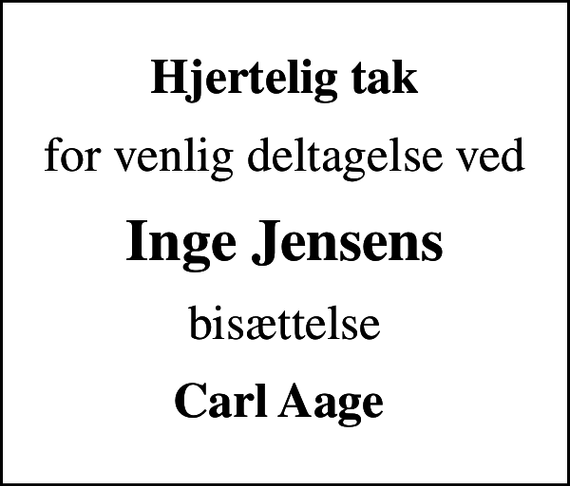 <p>Hjertelig tak<br />for venlig deltagelse ved<br />Inge Jensens<br />bisættelse<br />Carl Aage</p>
