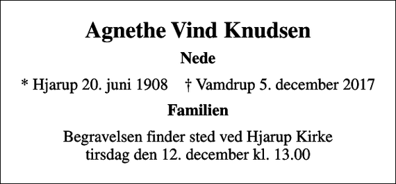 <p>Agnethe Vind Knudsen<br />Nede<br />* Hjarup 20. juni 1908 ✝ Vamdrup 5. december 2017<br />Familien<br />Begravelsen finder sted ved Hjarup Kirke tirsdag den 12. december kl. 13.00</p>