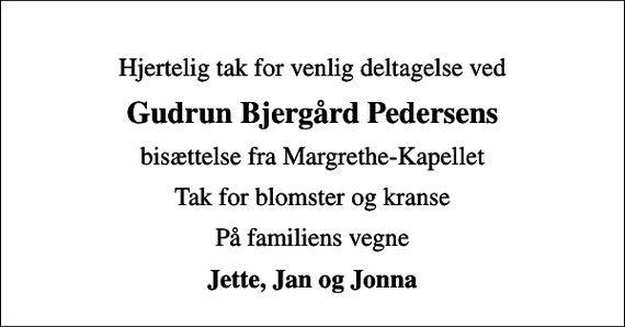 <p>Gudrun Bjergård Pedersens<br />bisættelse fra Margrethe-Kapellet<br />Tak for blomster og kranse<br />På familiens vegne<br />Jette, Jan og Jonna</p>