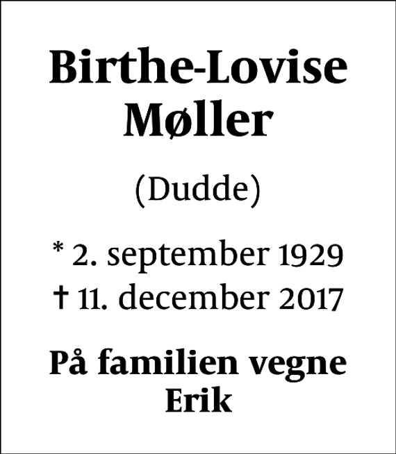 <p>Birthe-Lovise Møller<br />(Dudde)<br />* 2. september 1929<br />✝ 11. december 2017<br />På familien vegne Erik</p>