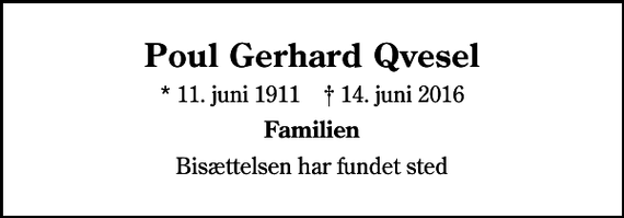 <p>Poul Gerhard Qvesel<br />* 11. juni 1911 ✝ 14. juni 2016<br />Familien<br />Bisættelsen har fundet sted</p>