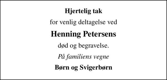 Hjertelig tak
for venlig deltagelse ved
Henning Petersens
død og begravelse.
På familiens vegne
Børn og Svigerbørn