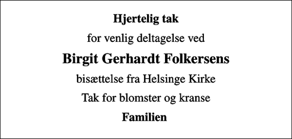 <p>Hjertelig tak<br />for venlig deltagelse ved<br />Birgit Gerhardt Folkersens<br />bisættelse fra Helsinge Kirke<br />Tak for blomster og kranse<br />Familien</p>