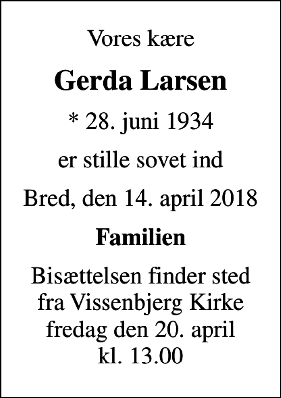 <p>Vores kære<br />Gerda Larsen<br />* 28. juni 1934<br />er stille sovet ind<br />Bred, den 14. april 2018<br />Familien<br />Bisættelsen finder sted fra Vissenbjerg Kirke fredag den 20. april kl. 13.00</p>
