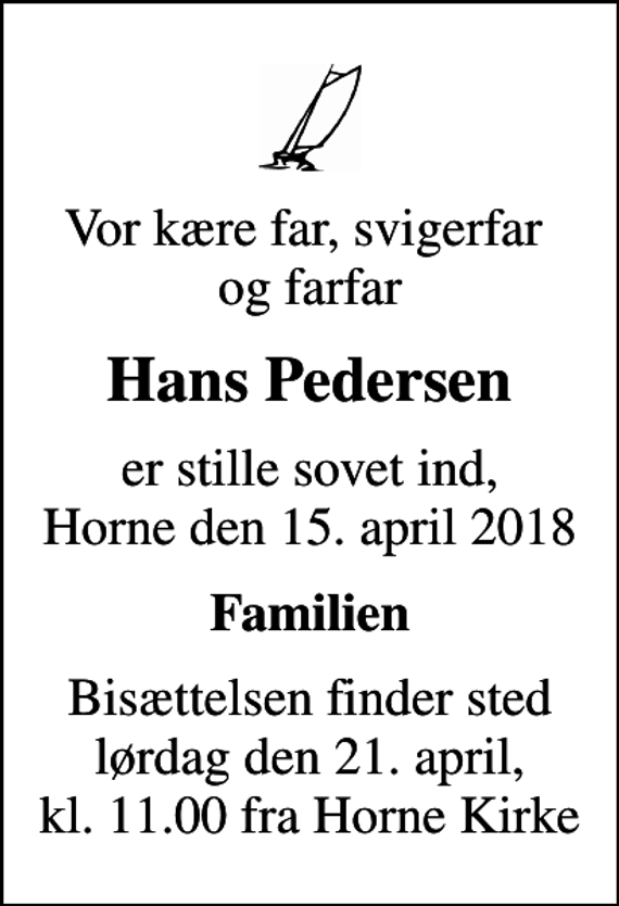 <p>Vor kære far, svigerfar og farfar<br />Hans Pedersen<br />er stille sovet ind, Horne den 15. april 2018<br />Familien<br />Bisættelsen finder sted lørdag den 21. april, kl. 11.00 fra Horne Kirke</p>