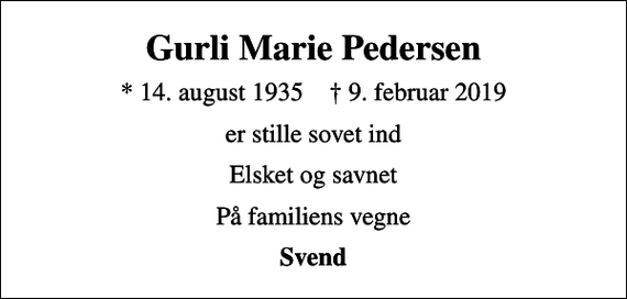 <p>Gurli Marie Pedersen<br />* 14. august 1935 ✝ 9. februar 2019<br />er stille sovet ind<br />Elsket og savnet<br />På familiens vegne<br />Svend</p>