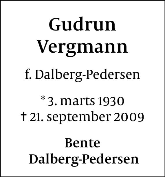 <p>Gudrun Vergmann<br />f. Dalberg-Pedersen<br />* 3. marts 1930<br />✝ 21. september 2009<br />Bente Dalberg-Pedersen</p>