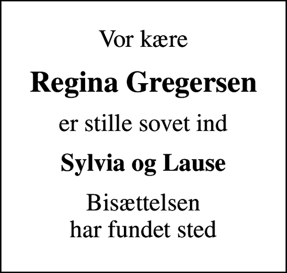 <p>Vor kære<br />Regina Gregersen<br />er stille sovet ind<br />Sylvia og Lause<br />Bisættelsen har fundet sted</p>