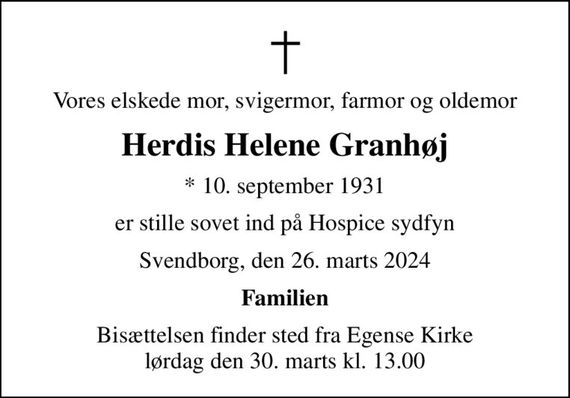 Vores elskede mor, svigermor, farmor og oldemor
Herdis Helene Granhøj
* 10. september 1931
er stille sovet ind på Hospice sydfyn
Svendborg, den 26. marts 2024
Familien
Bisættelsen finder sted fra Egense Kirke  lørdag den 30. marts kl. 13.00
