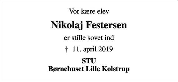 <p>Vor kære elev<br />Nikolaj Festersen<br />er stille sovet ind<br />✝ 11. april 2019<br />STU Børnehuset Lille Kolstrup</p>