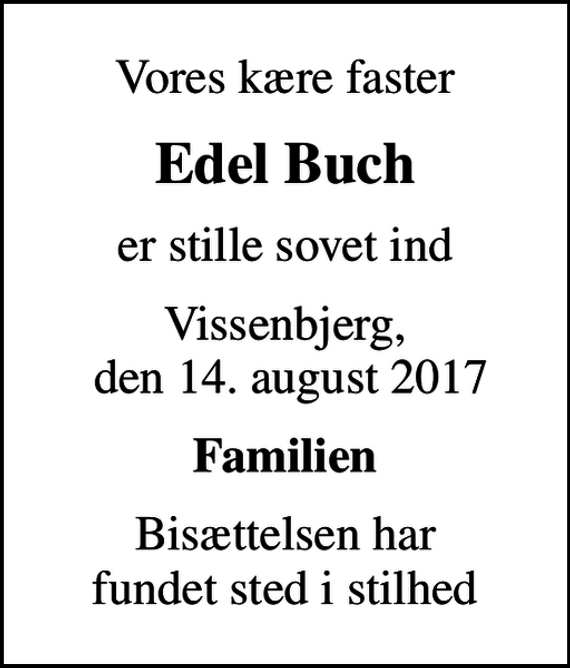 <p>Vores kære faster<br />Edel Buch<br />er stille sovet ind<br />Vissenbjerg, den 14. august 2017<br />Familien<br />Bisættelsen har fundet sted i stilhed</p>