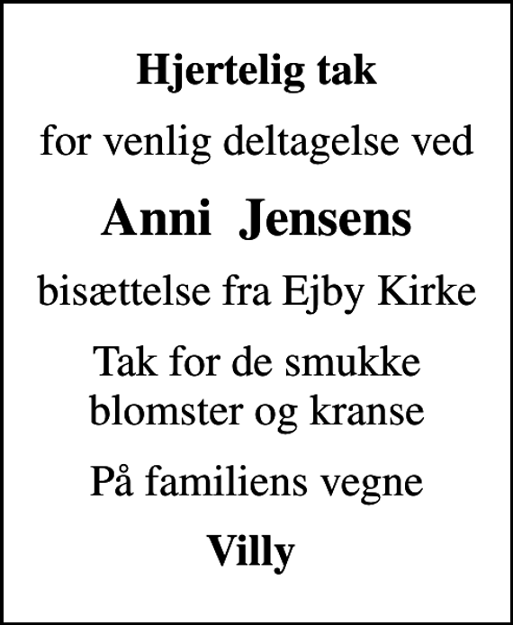 <p>Hjertelig tak<br />for venlig deltagelse ved<br />Anni Jensens<br />bisættelse fra Ejby Kirke<br />Tak for de smukke blomster og kranse<br />På familiens vegne<br />Villy</p>