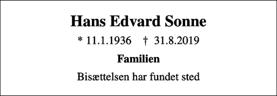 <p>Hans Edvard Sonne<br />* 11.1.1936 ✝ 31.8.2019<br />Familien<br />Bisættelsen har fundet sted</p>