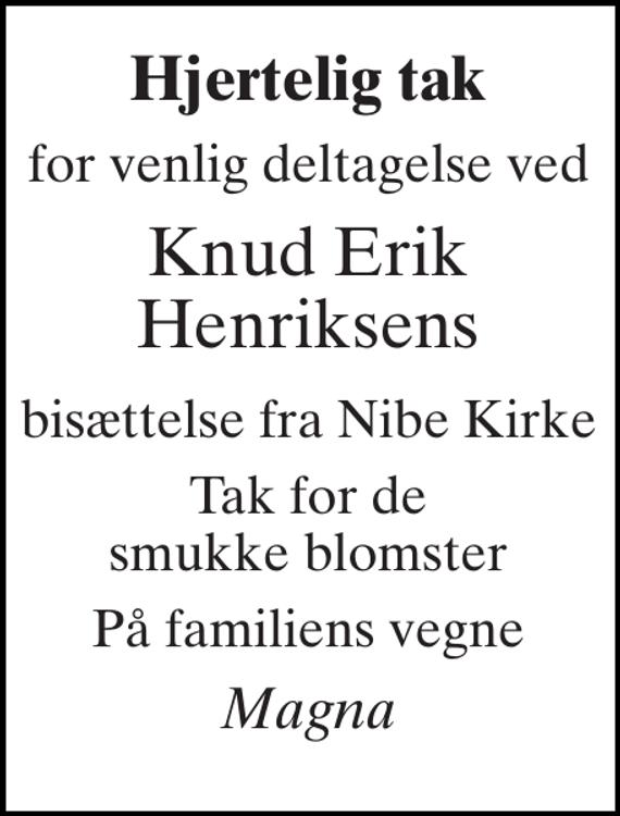 <p>Hjertelig tak<br />for venlig deltagelse ved<br />Knud Erik Henriksens<br />bisættelse fra Nibe Kirke<br />Tak for de smukke blomster<br />På familiens vegne<br />Magna</p>