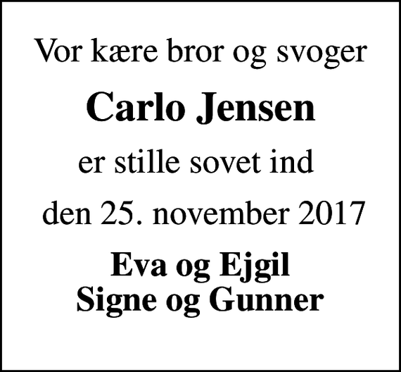 <p>Vor kære bror og svoger<br />Carlo Jensen<br />er stille sovet ind<br />den 25. november 2017<br />Eva og Ejgil Signe og Gunner</p>