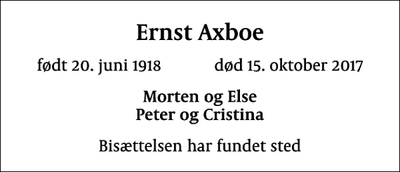 <p>Ernst Axboe<br />født 20. juni 1918 død 15. oktober 2017<br />Morten og Else Peter og Cristina<br />Bisættelsen har fundet sted</p>
