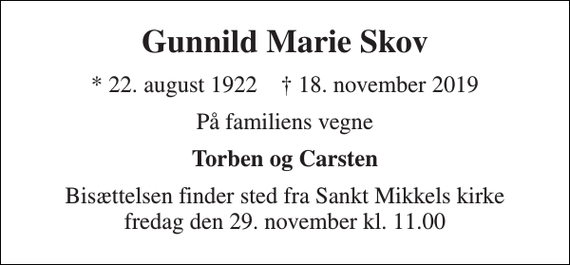 <p>Gunnild Marie Skov<br />* 22. august 1922 † 17. november 2019<br />På familiens vegne<br />Torben og Carsten<br />Bisættelsen finder sted fra Sankt Mikkels kirke fredag den 29. november kl. 11.00</p>