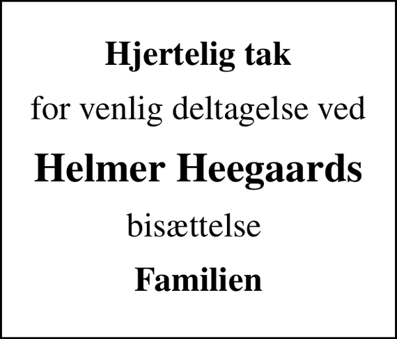 <p>Hjertelig tak<br />for venlig deltagelse ved<br />Helmer Heegaards<br />bisættelse<br />Familien</p>