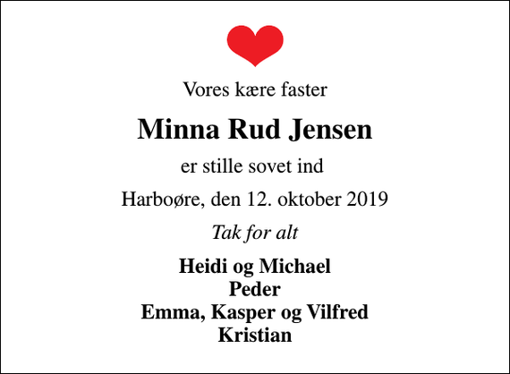 <p>Vores kære faster<br />Minna Rud Jensen<br />er stille sovet ind<br />Harboøre, den 12. oktober 2019<br />Tak for alt<br />Heidi og Michael Peder Emma, Kasper og Vilfred Kristian</p>
