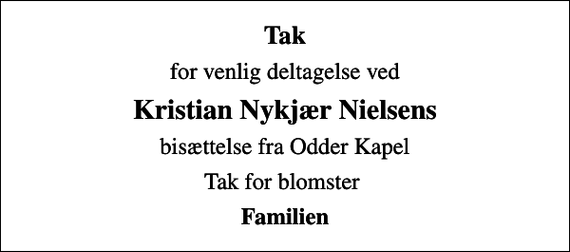 <p>Tak<br />for venlig deltagelse ved<br />Kristian Nykjær Nielsens<br />bisættelse fra Odder Kapel<br />Tak for blomster<br />Familien</p>