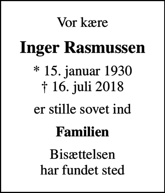 <p>Vor kære<br />Inger Rasmussen<br />* 15. januar 1930<br />✝ 16. juli 2018<br />er stille sovet ind<br />Familien<br />Bisættelsen har fundet sted</p>