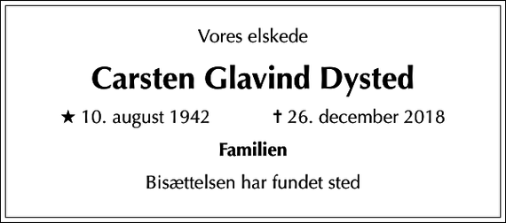 <p>Vores elskede<br />Carsten Glavind Dysted<br />* 10. august 1942 ✝ 26. december 2018<br />Familien<br />Bisættelsen har fundet sted</p>