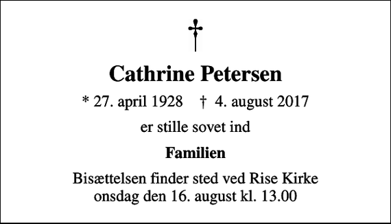<p>Cathrine Petersen<br />* 27. april 1928 ✝ 4. august 2017<br />er stille sovet ind<br />Familien<br />Bisættelsen finder sted ved Rise Kirke onsdag den 16. august kl. 13.00</p>