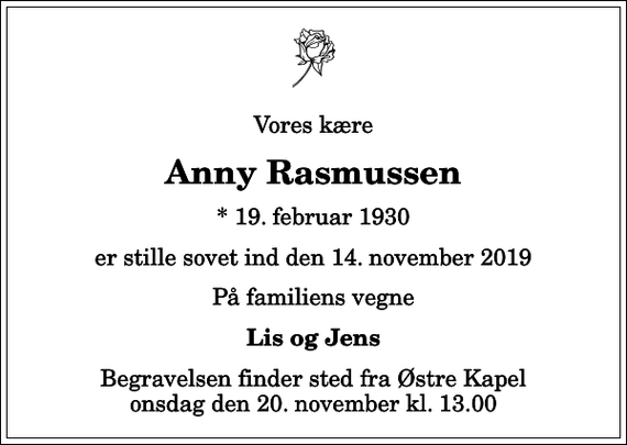 <p>Vores kære<br />Anny Rasmussen<br />* 19. februar 1930<br />er stille sovet ind den 14. november 2019<br />På familiens vegne<br />Lis og Jens<br />Begravelsen finder sted fra Østre Kapel onsdag den 20. november kl. 13.00</p>