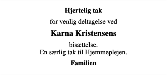<p>Hjertelig tak<br />for venlig deltagelse ved<br />Karna Kristensens<br />bisættelse. En særlig tak til Hjemmeplejen.<br />Familien</p>
